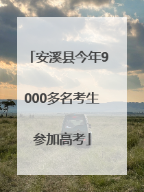 安溪县今年9000多名考生参加高考