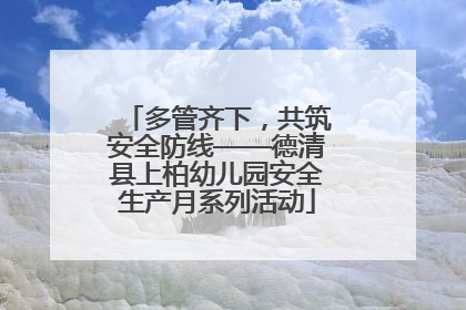 多管齐下，共筑安全防线——德清县上柏幼儿园安全生产月系列活动