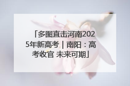 多图直击河南2025年新高考｜南阳：高考收官 未来可期