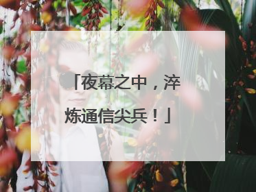 夜幕之中，淬炼通信尖兵！