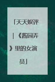 天天娱评｜《酱园弄》里的女演员