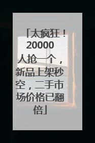 太疯狂！20000人抢一个，新品上架秒空，二手市场价格已翻倍