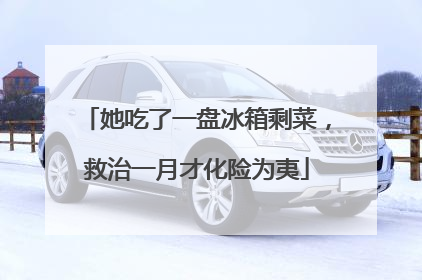 她吃了一盘冰箱剩菜，救治一月才化险为夷