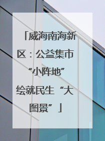 威海南海新区：公益集市“小阵地” 绘就民生“大图景”