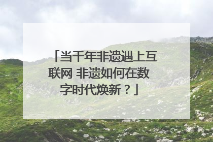 当千年非遗遇上互联网 非遗如何在数字时代焕新？