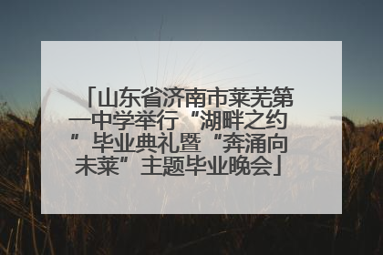 山东省济南市莱芜第一中学举行“湖畔之约”毕业典礼暨“奔涌向未莱”主题毕业晚会