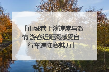山城巷上演速度与激情 游客近距离感受自行车速降赛魅力