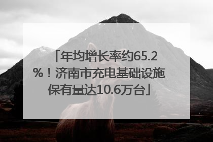 年均增长率约65.2%！济南市充电基础设施保有量达10.6万台