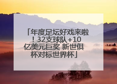 年度足坛好戏来啦！32支球队+10亿美元巨奖 新世俱杯对标世界杯