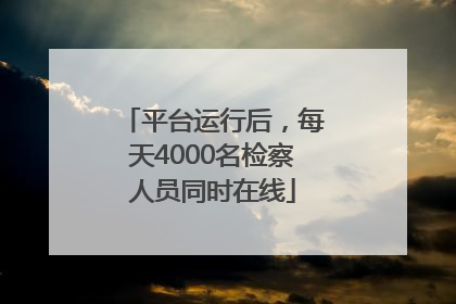 平台运行后，每天4000名检察人员同时在线