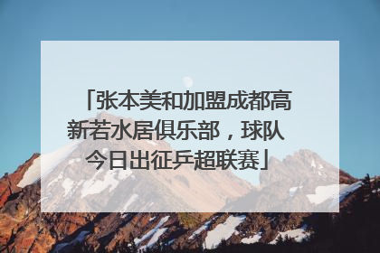 张本美和加盟成都高新若水居俱乐部，球队今日出征乒超联赛
