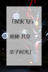 探索飞行奥秘 共享亲子时光