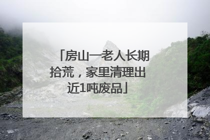 房山一老人长期拾荒，家里清理出近1吨废品