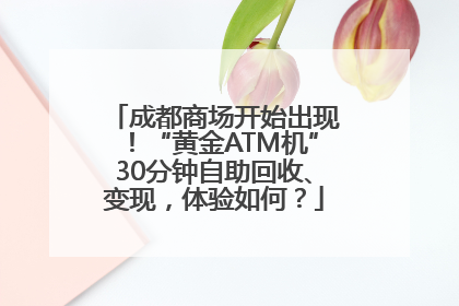 成都商场开始出现！“黄金ATM机”30分钟自助回收、变现，体验如何？