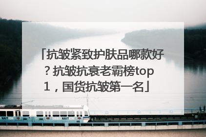 抗皱紧致护肤品哪款好？抗皱抗衰老霸榜top1，国货抗皱第一名