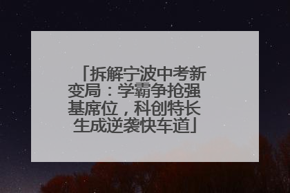 拆解宁波中考新变局：学霸争抢强基席位，科创特长生成逆袭快车道