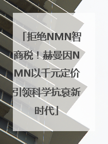 拒绝NMN智商税！赫曼因NMN以千元定价引领科学抗衰新时代