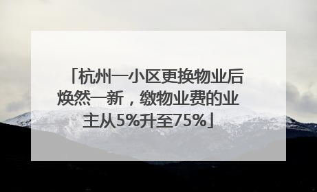 杭州一小区更换物业后焕然一新，缴物业费的业主从5%升至75%
