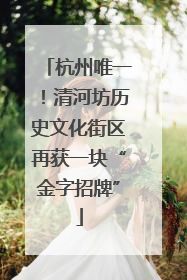 杭州唯一！清河坊历史文化街区再获一块“金字招牌”