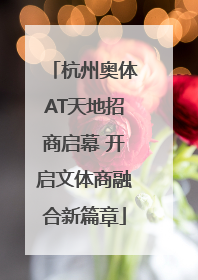杭州奥体AT天地招商启幕 开启文体商融合新篇章