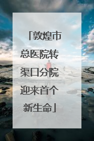 敦煌市总医院转渠口分院迎来首个新生命