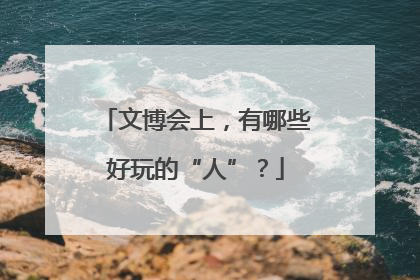 文博会上，有哪些好玩的“人”？