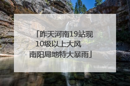 昨天河南19站现10级以上大风  南阳局地特大暴雨
