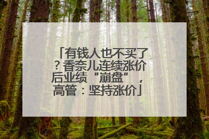 有钱人也不买了？香奈儿连续涨价后业绩“崩盘”，高管：坚持涨价