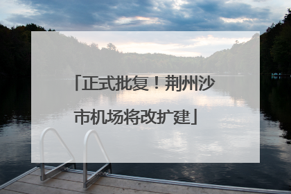 正式批复！荆州沙市机场将改扩建