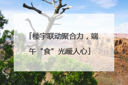 楼宇联动聚合力，端午“食”光暖人心
