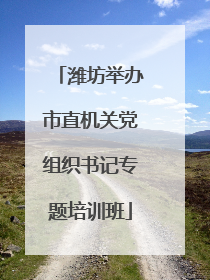 潍坊举办市直机关党组织书记专题培训班