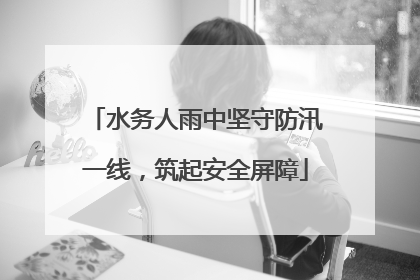 水务人雨中坚守防汛一线，筑起安全屏障