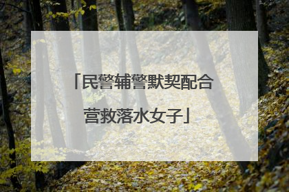 民警辅警默契配合 营救落水女子