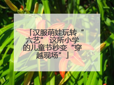 汉服萌娃玩转“六艺” 这所小学的儿童节秒变“穿越现场”