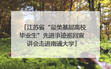 江苏省“最美基层高校毕业生”先进事迹巡回宣讲会走进南通大学