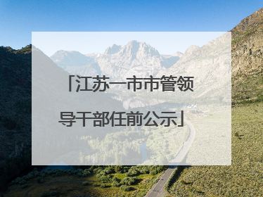 江苏一市市管领导干部任前公示