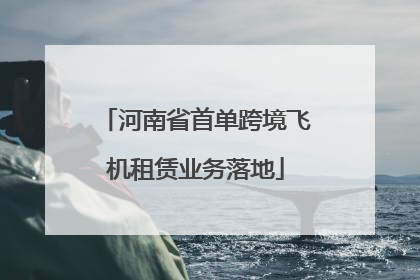 河南省首单跨境飞机租赁业务落地