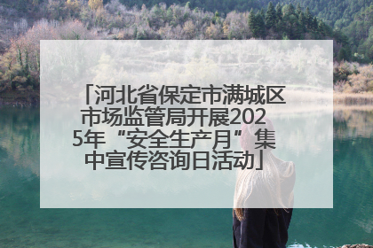 河北省保定市满城区市场监管局开展2025年“安全生产月”集中宣传咨询日活动