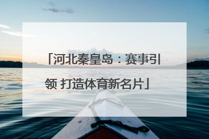 河北秦皇岛：赛事引领 打造体育新名片