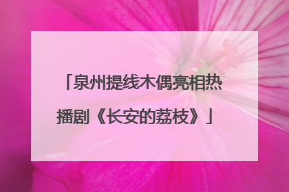 泉州提线木偶亮相热播剧《长安的荔枝》