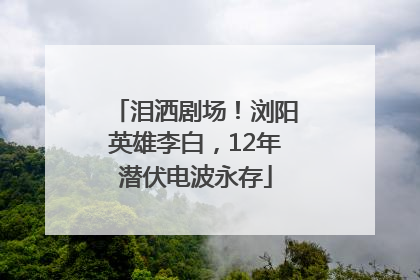 泪洒剧场！浏阳英雄李白，12年潜伏电波永存
