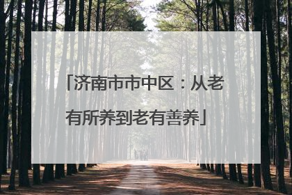 济南市市中区：从老有所养到老有善养