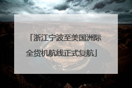 浙江宁波至美国洲际全货机航线正式复航