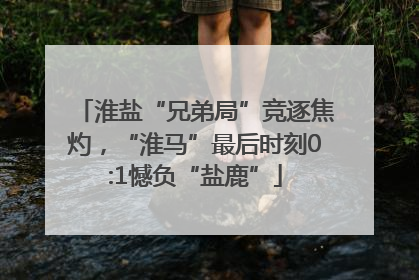 淮盐“兄弟局”竞逐焦灼，“淮马”最后时刻0:1憾负“盐鹿”