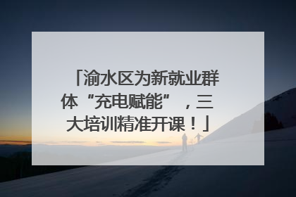 渝水区为新就业群体“充电赋能”，三大培训精准开课！