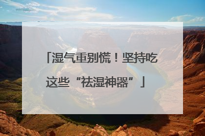 湿气重别慌！坚持吃这些“祛湿神器”