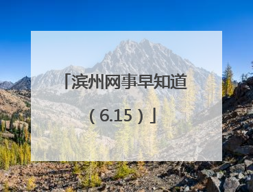 滨州网事早知道（6.15）