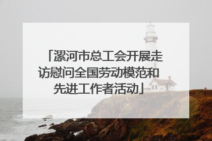 漯河市总工会开展走访慰问全国劳动模范和先进工作者活动