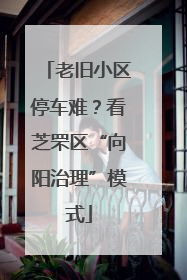 老旧小区停车难？看芝罘区“向阳治理”模式