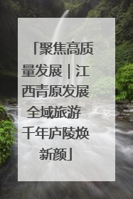 聚焦高质量发展｜江西青原发展全域旅游 千年庐陵焕新颜